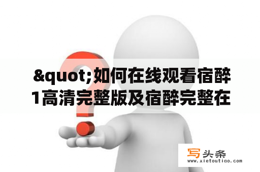  "如何在线观看宿醉1高清完整版及宿醉完整在线？"