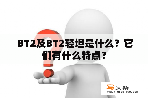  BT2及BT2轻坦是什么？它们有什么特点？