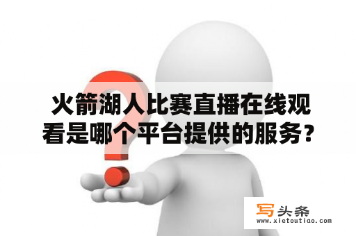  火箭湖人比赛直播在线观看是哪个平台提供的服务？