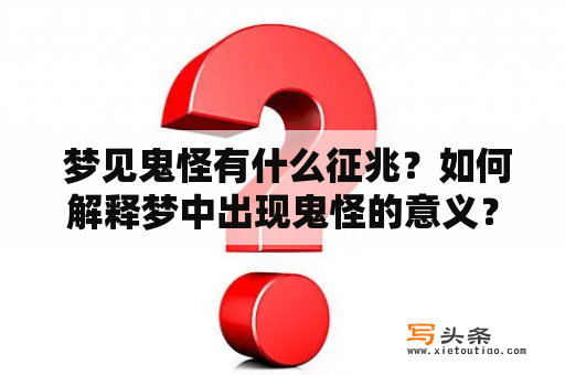  梦见鬼怪有什么征兆？如何解释梦中出现鬼怪的意义？