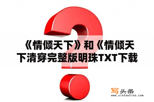  《情倾天下》和《情倾天下清穿完整版明珠TXT下载》能在哪里获取呢？