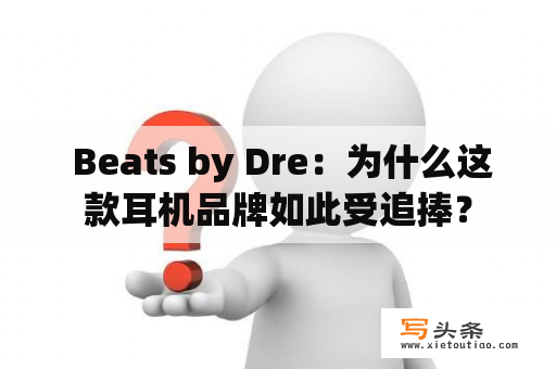  Beats by Dre：为什么这款耳机品牌如此受追捧？