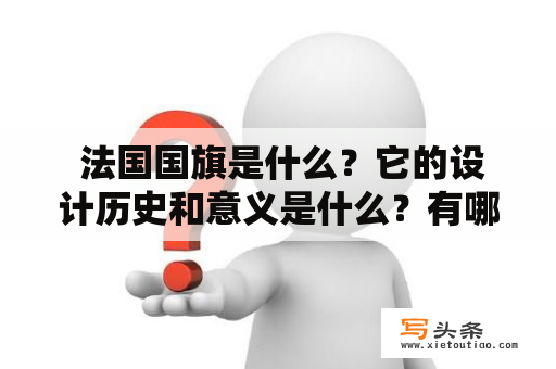  法国国旗是什么？它的设计历史和意义是什么？有哪些法国国旗图片可以欣赏？