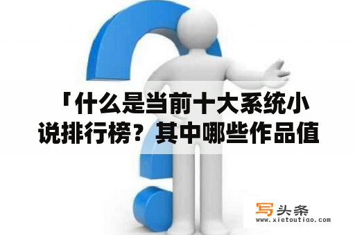  「什么是当前十大系统小说排行榜？其中哪些作品值得一读？」