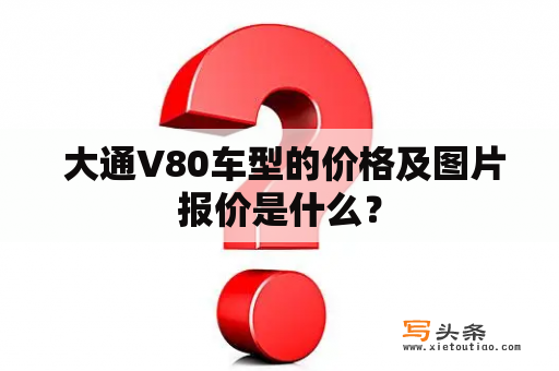  大通V80车型的价格及图片报价是什么？