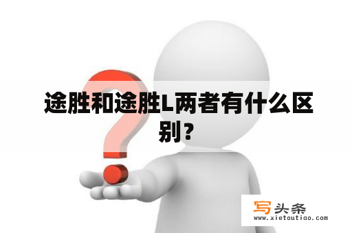  途胜和途胜L两者有什么区别？