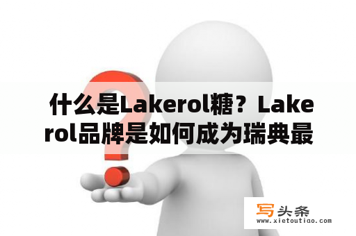  什么是Lakerol糖？Lakerol品牌是如何成为瑞典最受欢迎的口香糖品牌之一的？