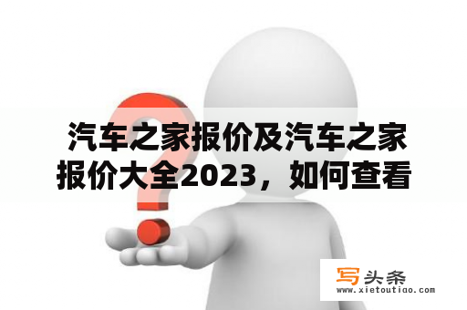  汽车之家报价及汽车之家报价大全2023，如何查看及使用？