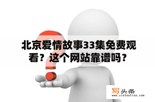  北京爱情故事33集免费观看？这个网站靠谱吗？