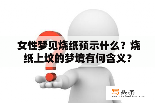  女性梦见烧纸预示什么？烧纸上坟的梦境有何含义？