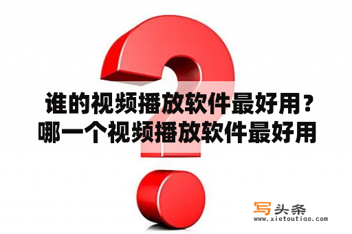  谁的视频播放软件最好用？哪一个视频播放软件最好用免费？