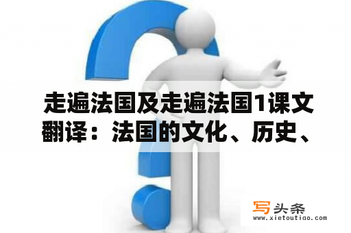  走遍法国及走遍法国1课文翻译：法国的文化、历史、食物、景点和习惯都有哪些？