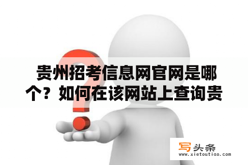  贵州招考信息网官网是哪个？如何在该网站上查询贵州招考信息？