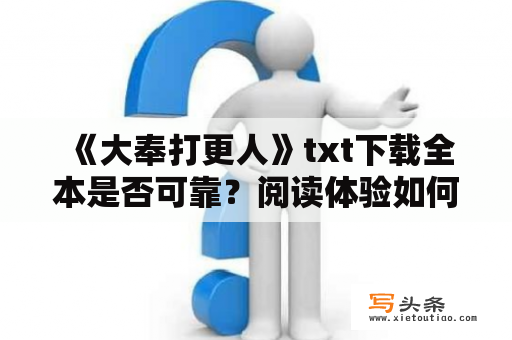  《大奉打更人》txt下载全本是否可靠？阅读体验如何？