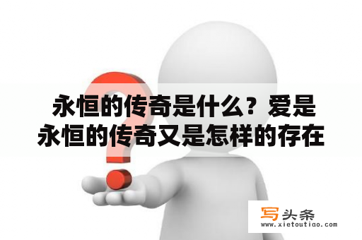  永恒的传奇是什么？爱是永恒的传奇又是怎样的存在？