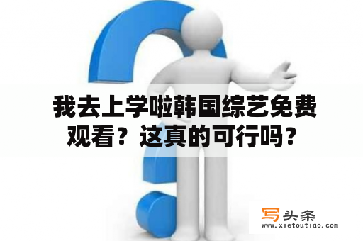  我去上学啦韩国综艺免费观看？这真的可行吗？