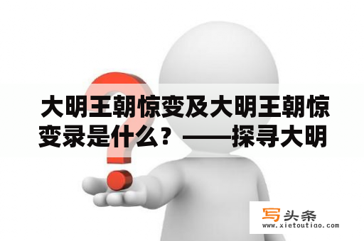  大明王朝惊变及大明王朝惊变录是什么？——探寻大明王朝末期的政治动荡与历史记述