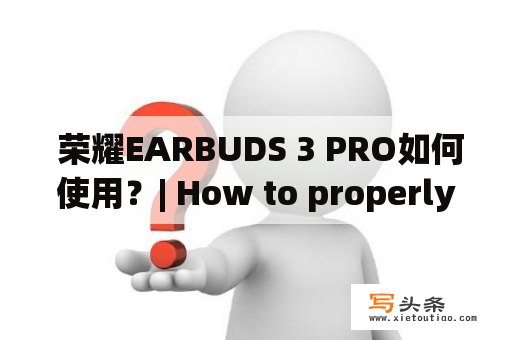  荣耀EARBUDS 3 PRO如何使用？| How to properly use the Honor EARBUDS 3 PRO?