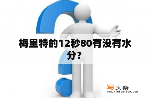  梅里特的12秒80有没有水分？