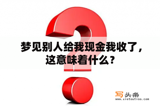  梦见别人给我现金我收了，这意味着什么？