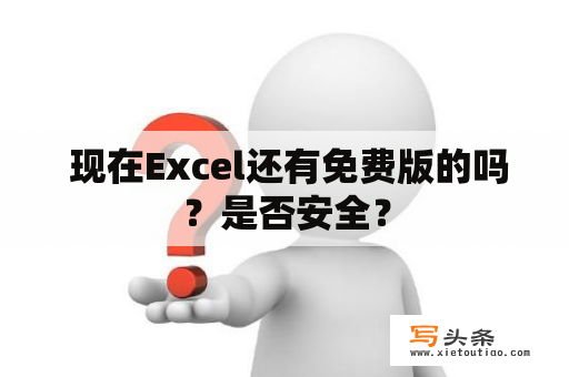  现在Excel还有免费版的吗？是否安全？