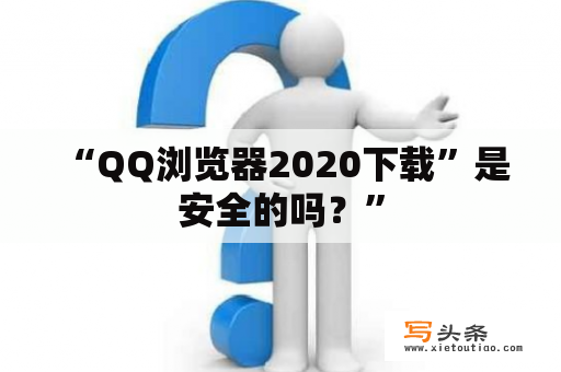  “QQ浏览器2020下载”是安全的吗？”