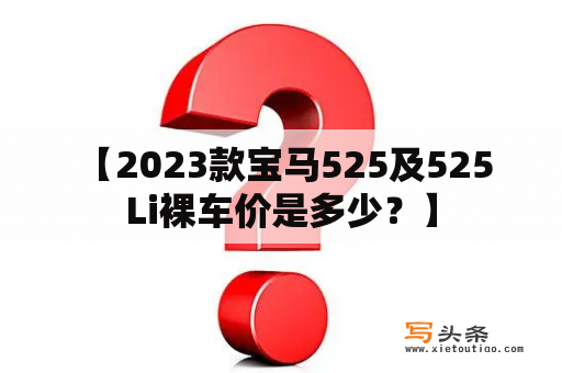  【2023款宝马525及525Li裸车价是多少？】