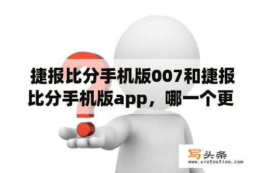  捷报比分手机版007和捷报比分手机版app，哪一个更好用？