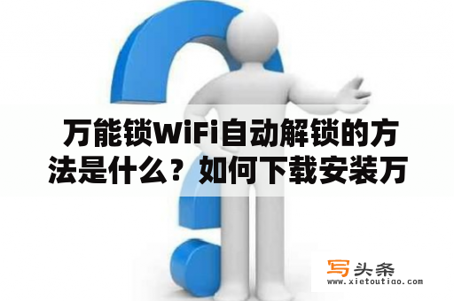  万能锁WiFi自动解锁的方法是什么？如何下载安装万能锁WiFi自动解锁应用？