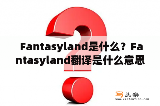  Fantasyland是什么？Fantasyland翻译是什么意思？