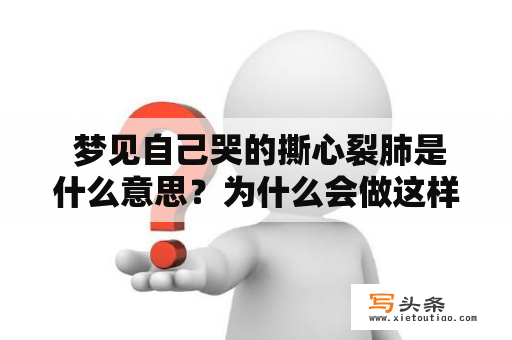  梦见自己哭的撕心裂肺是什么意思？为什么会做这样的梦？