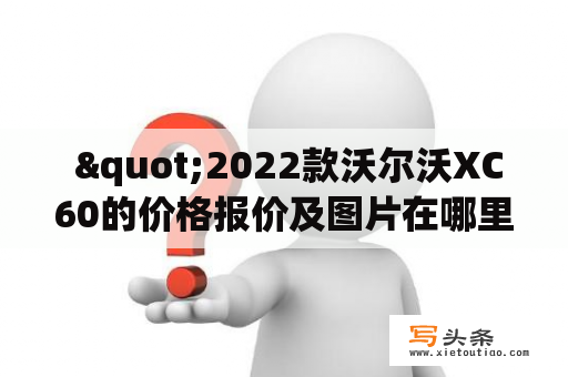  "2022款沃尔沃XC60的价格报价及图片在哪里可以查到？"