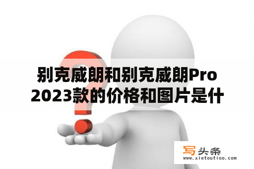  别克威朗和别克威朗Pro 2023款的价格和图片是什么？