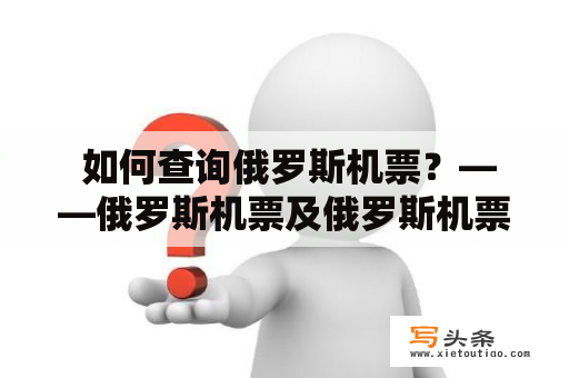  如何查询俄罗斯机票？——俄罗斯机票及俄罗斯机票查询的详细指南