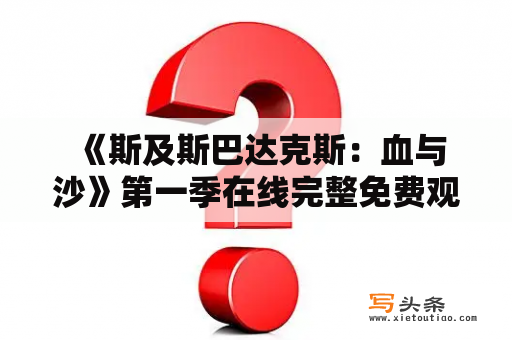  《斯及斯巴达克斯：血与沙》第一季在线完整免费观看是否可行？