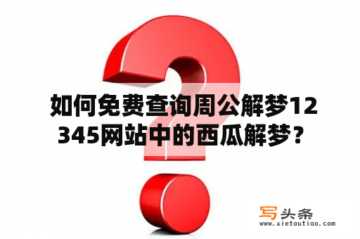  如何免费查询周公解梦12345网站中的西瓜解梦？