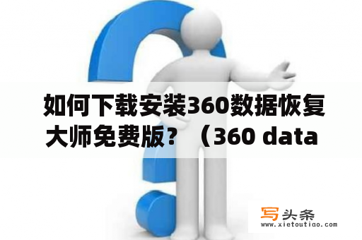  如何下载安装360数据恢复大师免费版？（360 data recovery master免费版下载及安装教程）