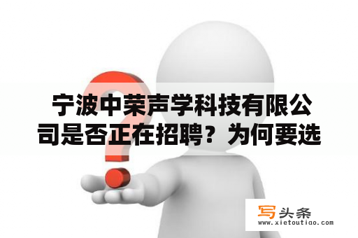  宁波中荣声学科技有限公司是否正在招聘？为何要选择加入宁波中荣声学科技有限公司？听听前员工怎么说吧！