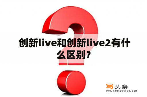  创新live和创新live2有什么区别？