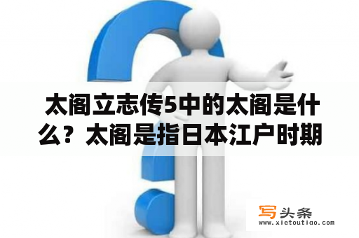  太阁立志传5中的太阁是什么？太阁是指日本江户时期的一个官职，主要职责是辅助将军进行政治、军事、外交等各种事务。在游戏《太阁立志传5》中，玩家将扮演一个太阁，管理国家内政与外交，调度军队进行战争，并最终统一全国。