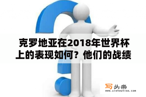  克罗地亚在2018年世界杯上的表现如何？他们的战绩如何？