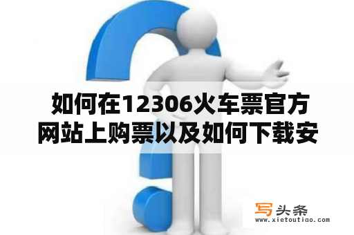  如何在12306火车票官方网站上购票以及如何下载安装12306火车票官方网站？