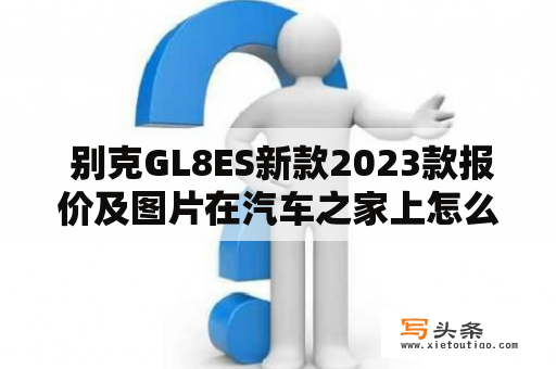  别克GL8ES新款2023款报价及图片在汽车之家上怎么查？