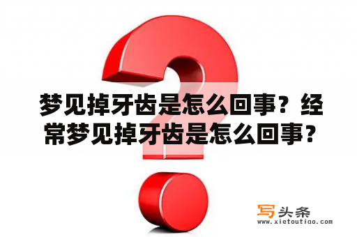  梦见掉牙齿是怎么回事？经常梦见掉牙齿是怎么回事？