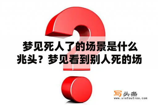  梦见死人了的场景是什么兆头？梦见看到别人死的场面？