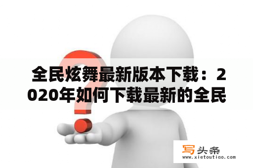  全民炫舞最新版本下载：2020年如何下载最新的全民炫舞版本？