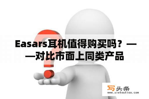  Easars耳机值得购买吗？——对比市面上同类产品