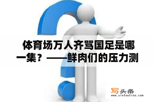  体育场万人齐骂国足是哪一集？——鲜肉们的压力测试