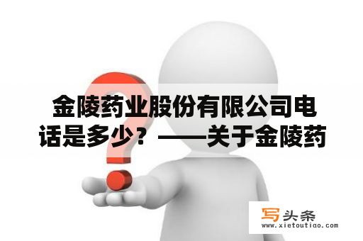  金陵药业股份有限公司电话是多少？——关于金陵药业股份有限公司联系方式的详细介绍