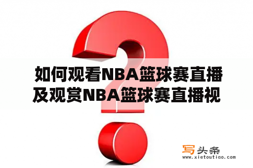  如何观看NBA篮球赛直播及观赏NBA篮球赛直播视频完整版？